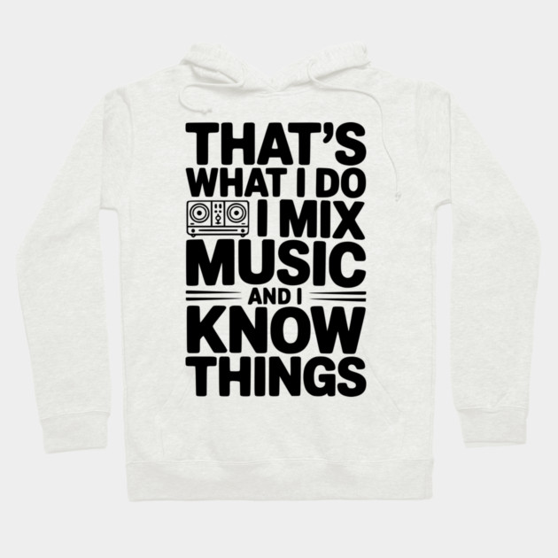 That's What I Do I Mix Music and I Know Things Hoodie by Frank Ring