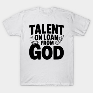 Talent on Loan from God T-Shirt