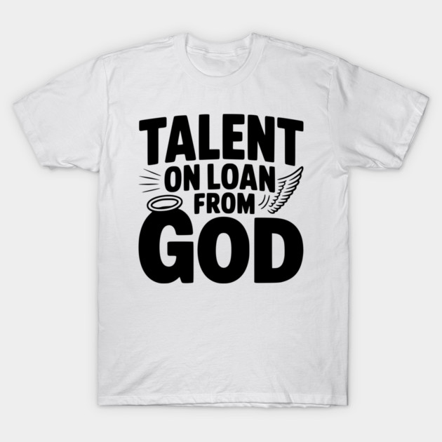 Talent on Loan from God T-Shirt by Frank Ring