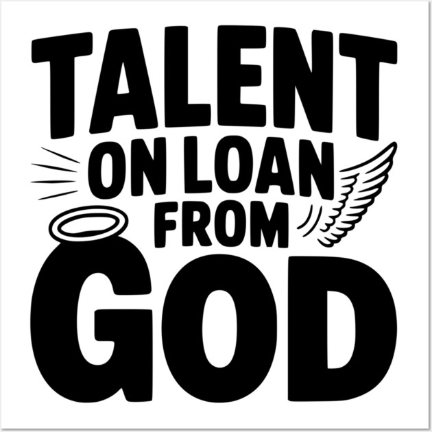 Talent on Loan from God Wall Art by Frank Ring