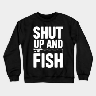 Shut Up and Fish Crewneck Sweatshirt