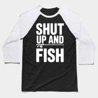Shut Up and Fish Baseball T-Shirt