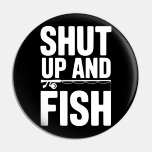Shut Up and Fish Pin