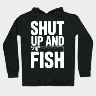 Shut Up and Fish Hoodie
