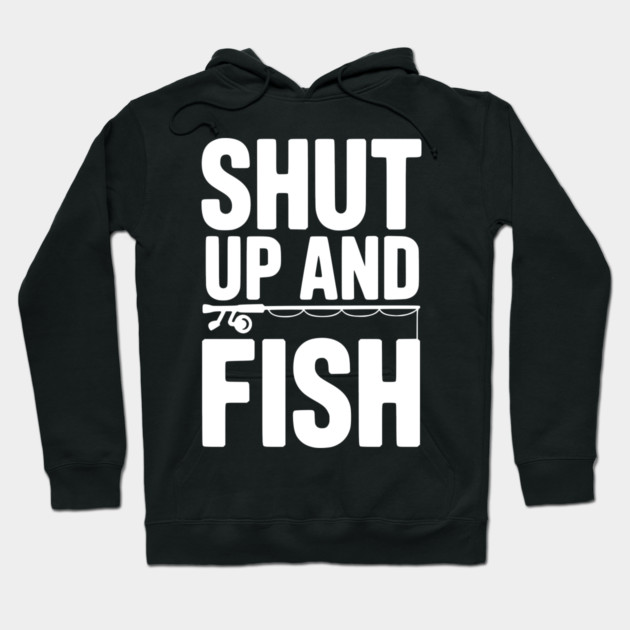 Shut Up and Fish Hoodie by Frank Ring
