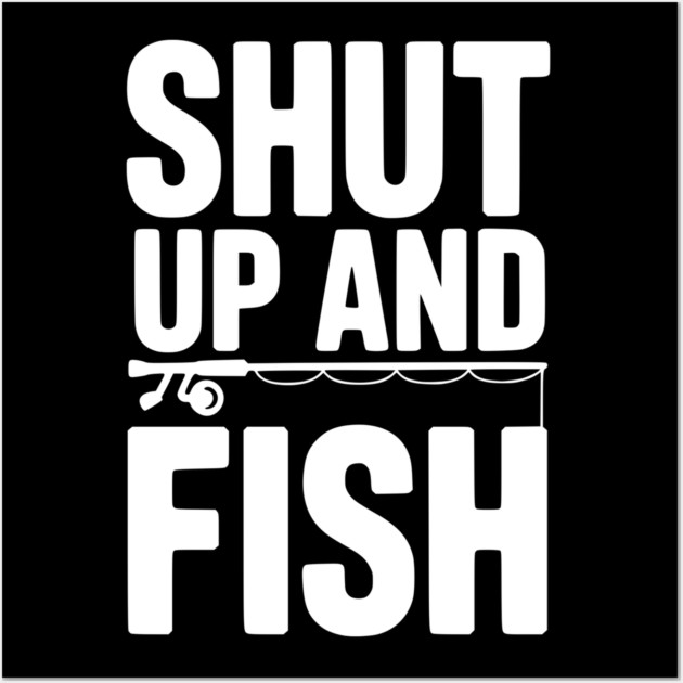 Shut Up and Fish Wall Art by Frank Ring