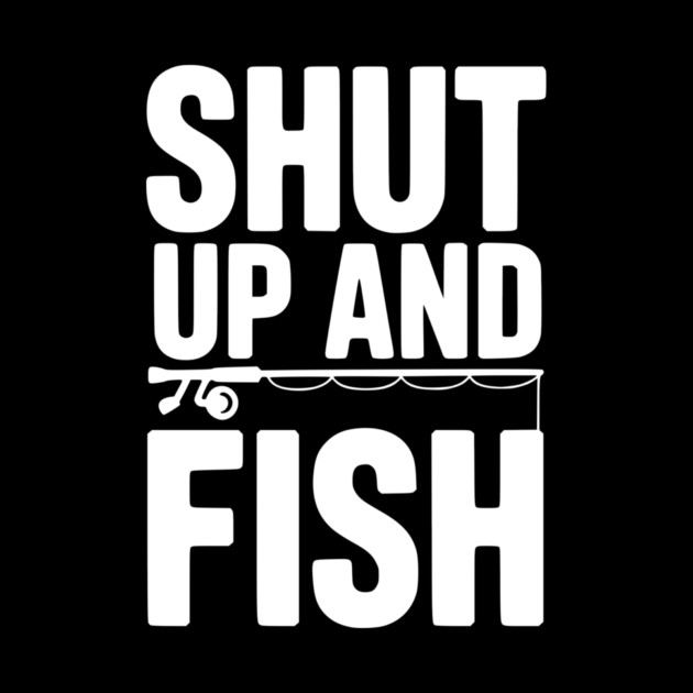 Shut Up and Fish by Frank Ring