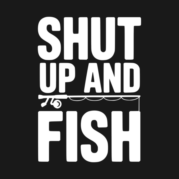 Shut Up and Fish by Frank Ring