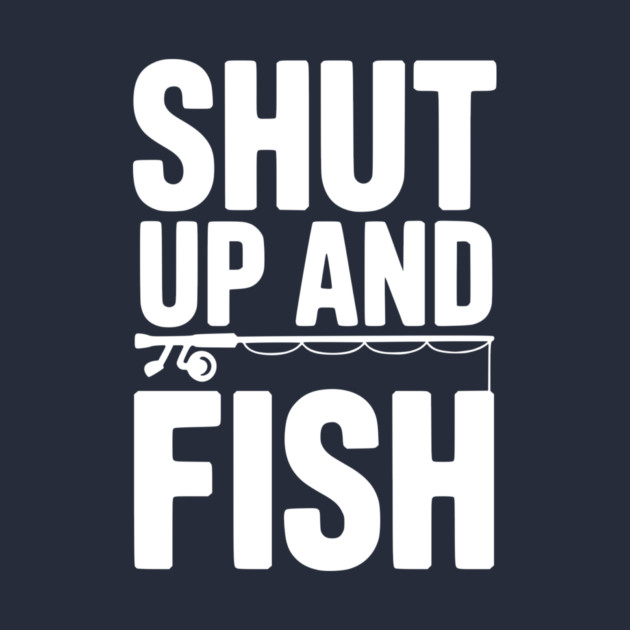 Shut Up and Fish by Frank Ring