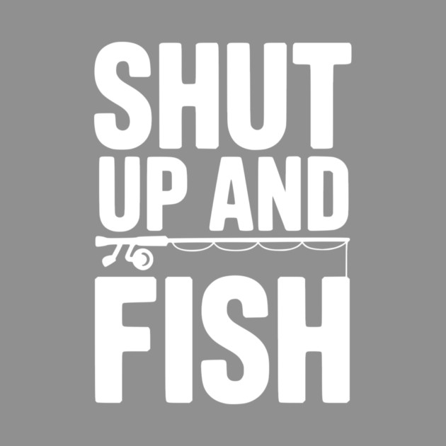 Shut Up and Fish by Frank Ring