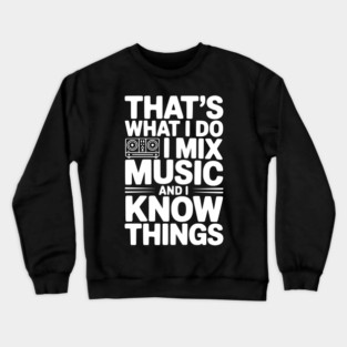 That's What I Do I Mix Music and I Know Things Crewneck Sweatshirt
