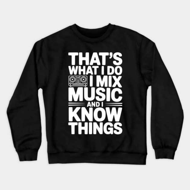 That's What I Do I Mix Music and I Know Things Crewneck Sweatshirt by Frank Ring