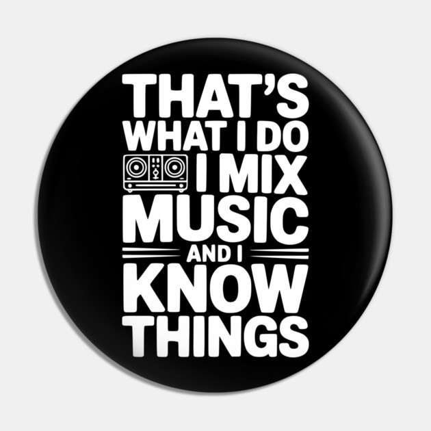 That's What I Do I Mix Music and I Know Things Pin by Frank Ring