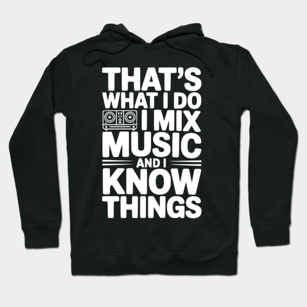 That's What I Do I Mix Music and I Know Things Hoodie by Frank Ring