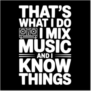 That's What I Do I Mix Music and I Know Things Posters and Art