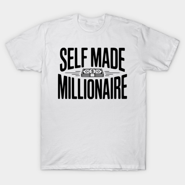 Self Made Millionaire T-Shirt by Frank Ring