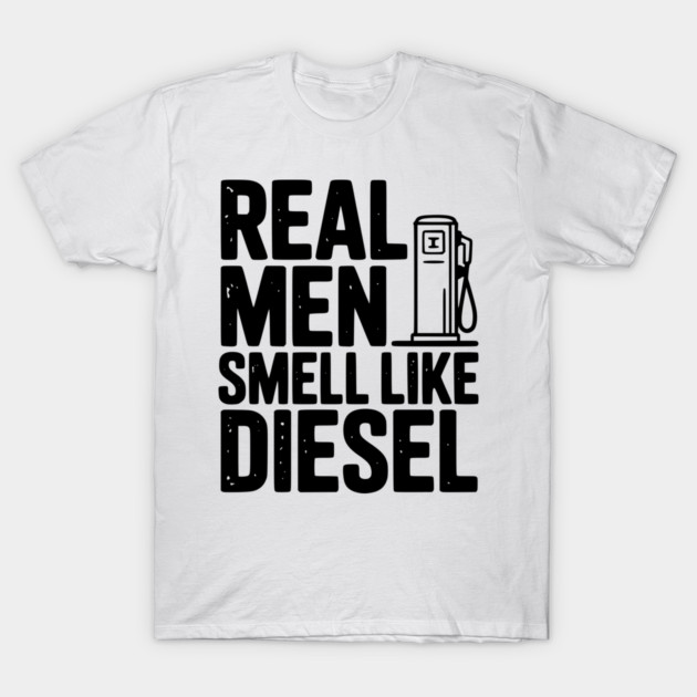 Real Men Smell Like Diesel T-Shirt by Frank Ring