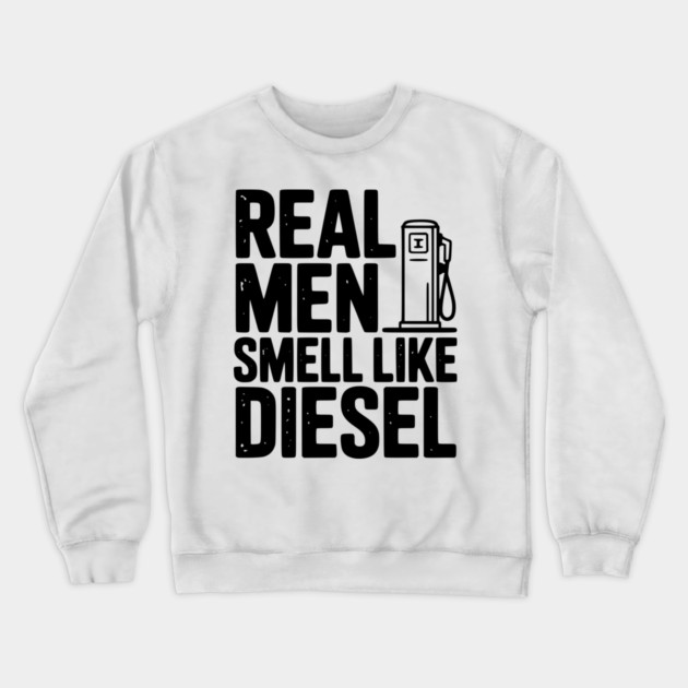 Real Men Smell Like Diesel Crewneck Sweatshirt by Frank Ring