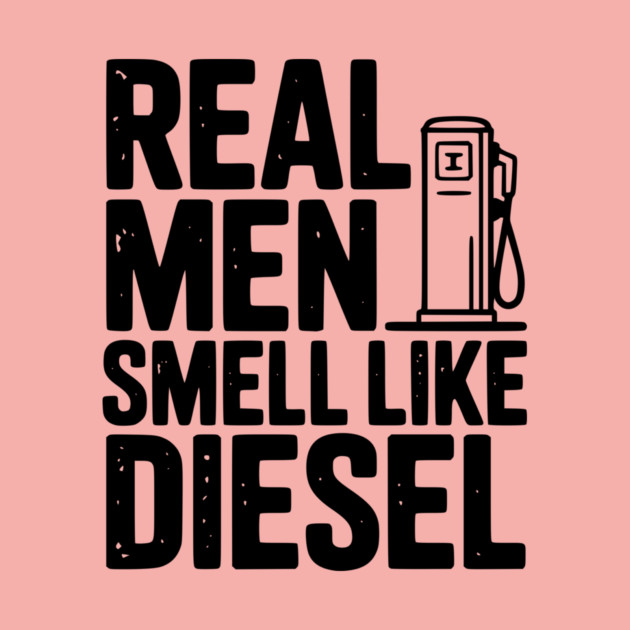 Real Men Smell Like Diesel by Frank Ring