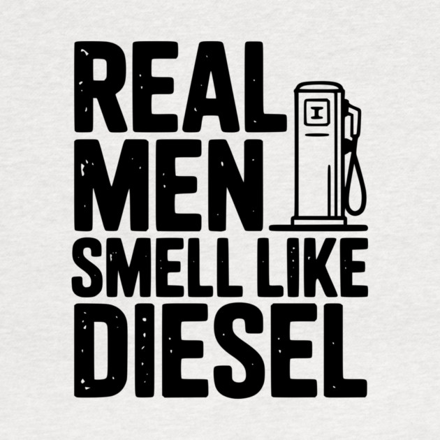 Real Men Smell Like Diesel by Frank Ring