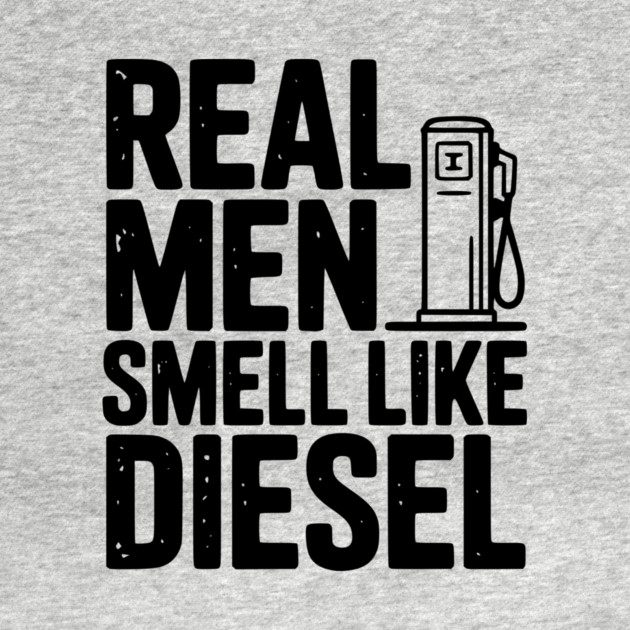 Real Men Smell Like Diesel by Frank Ring
