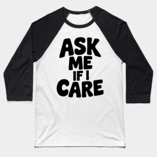 Ask Me If I Care Baseball T-Shirt