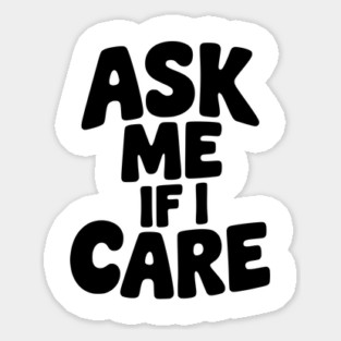 Ask Me If I Care Magnet