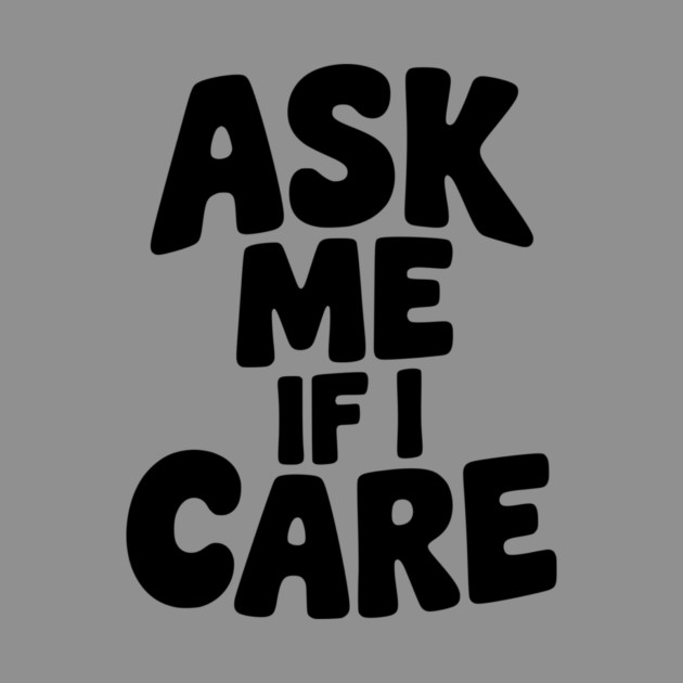 Ask Me If I Care by Frank Ring