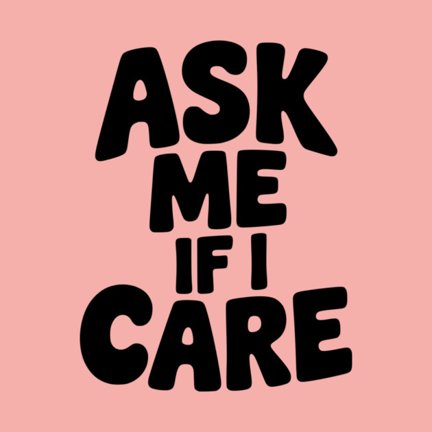 Ask Me If I Care by Frank Ring