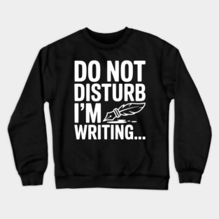 Do Not Disturb I'm Writing... Crewneck Sweatshirt