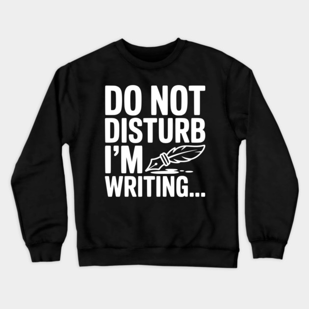Do Not Disturb I'm Writing... Crewneck Sweatshirt by Frank Ring