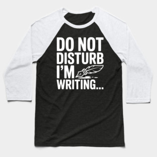 Do Not Disturb I'm Writing... Baseball T-Shirt