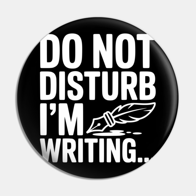 Do Not Disturb I'm Writing... Pin by Frank Ring