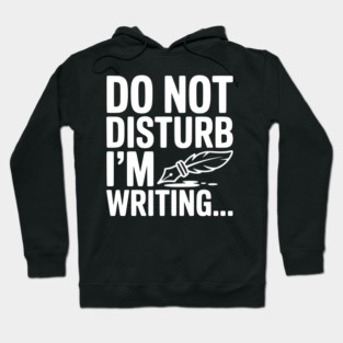 Do Not Disturb I'm Writing... Hoodie