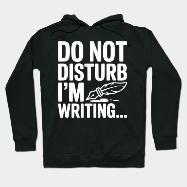 Do Not Disturb I'm Writing... Hoodie by Frank Ring