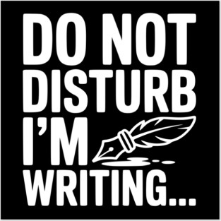 Do Not Disturb I'm Writing... Posters and Art
