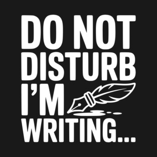 Do Not Disturb I'm Writing... T-Shirt
