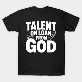 Talent on Loan from God T-Shirt