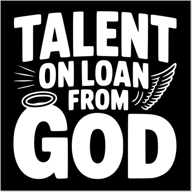 Talent on Loan from God Wall Art by Frank Ring