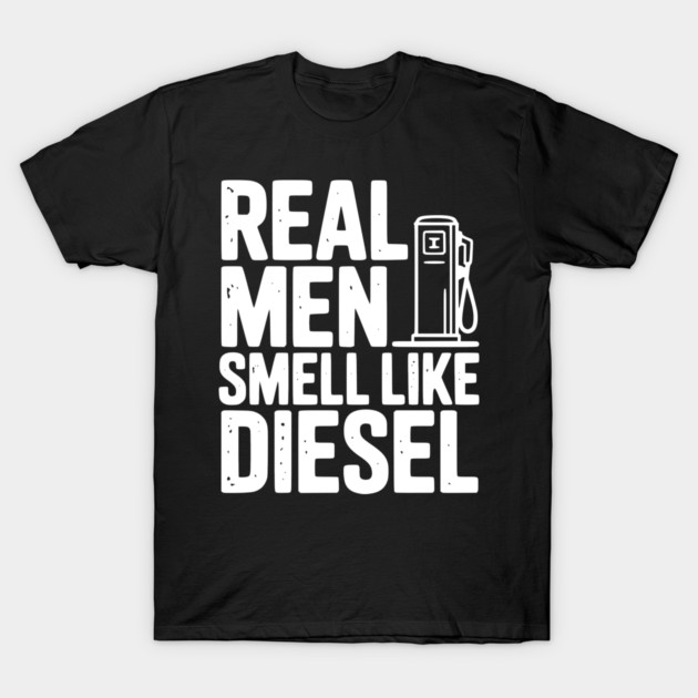 Real Men Smell Like Diesel T-Shirt by Frank Ring