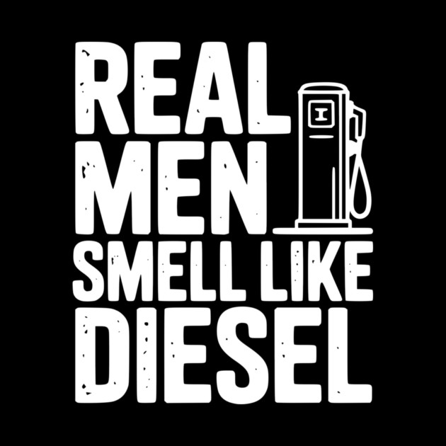 Real Men Smell Like Diesel by Frank Ring