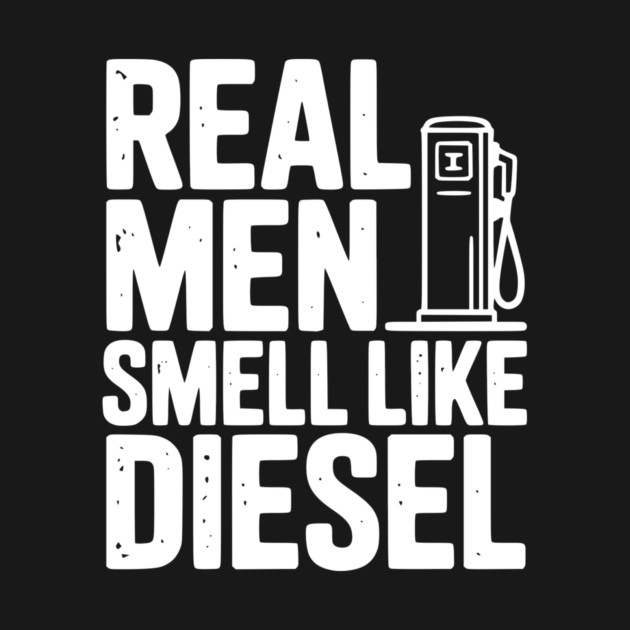 Real Men Smell Like Diesel by Frank Ring