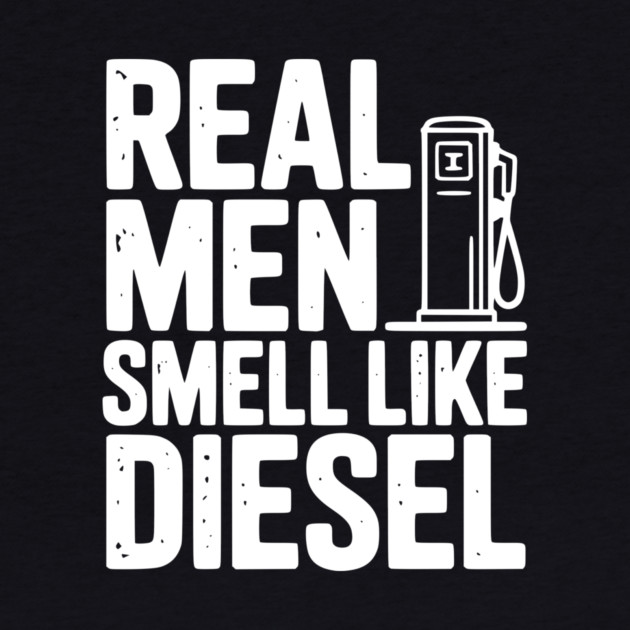 Real Men Smell Like Diesel by Frank Ring