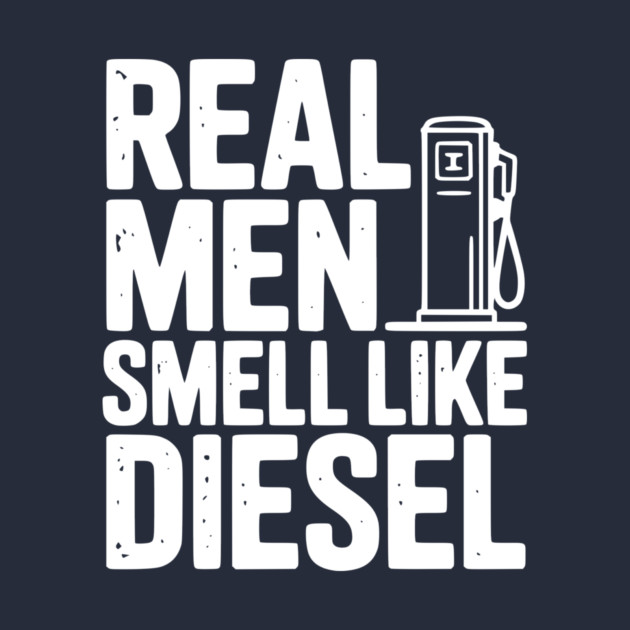 Real Men Smell Like Diesel by Frank Ring