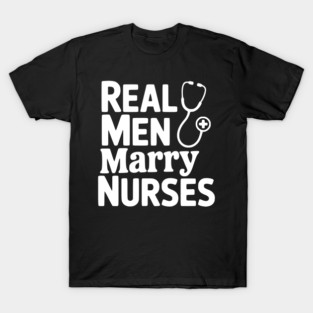 Real Men Marry Nurses T-Shirt