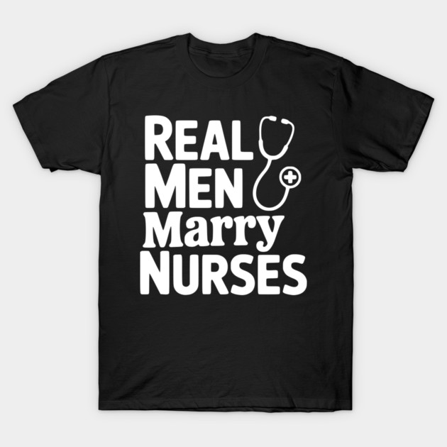 Real Men Marry Nurses T-Shirt by Frank Ring