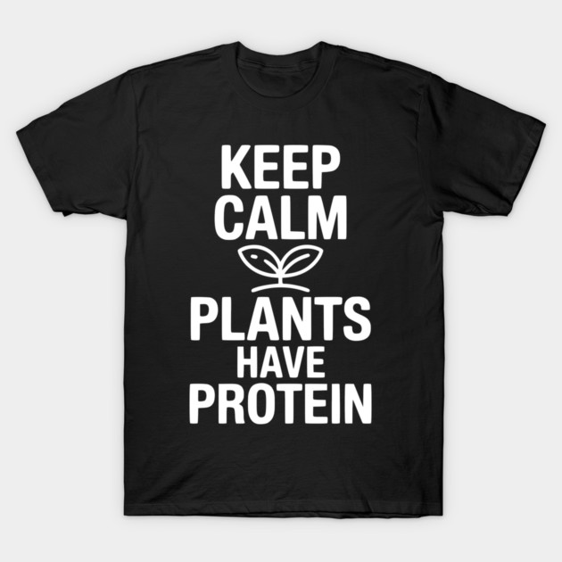 Keep Calm Plants Have Protein T-Shirt by Frank Ring