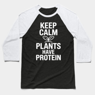 Keep Calm Plants Have Protein Baseball T-Shirt