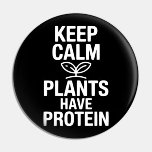 Keep Calm Plants Have Protein Pin