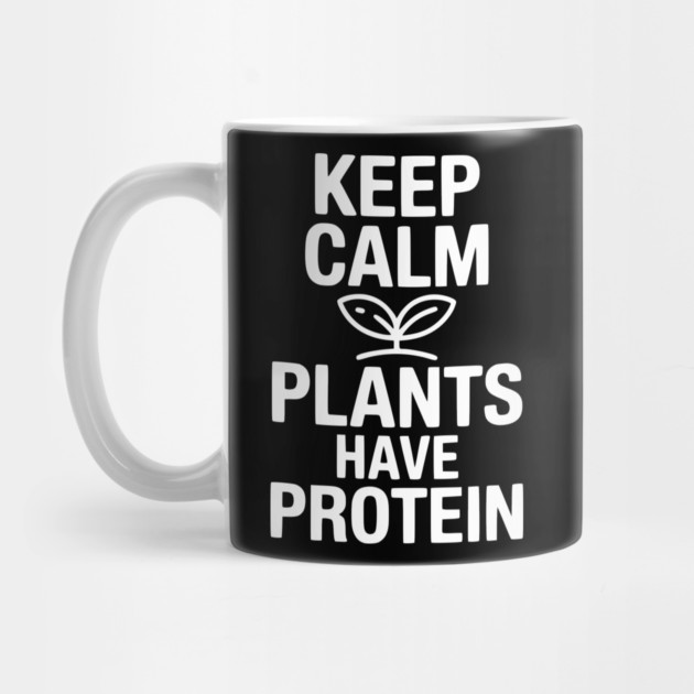 Keep Calm Plants Have Protein by Frank Ring